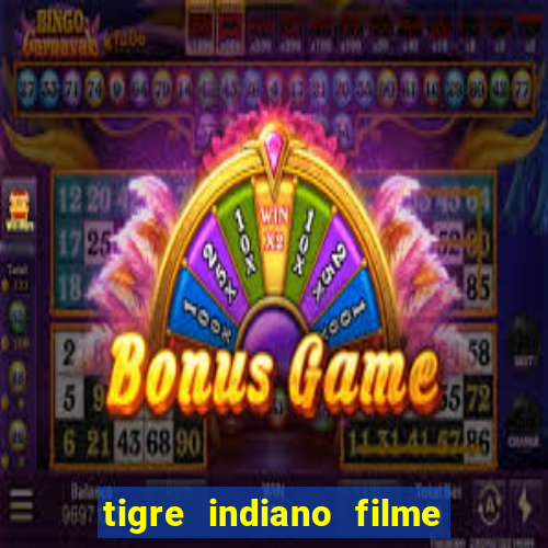 tigre indiano filme indiano tigre e drago